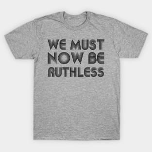 We Must Now Be Ruthless Feminism rgb quotes T-Shirt